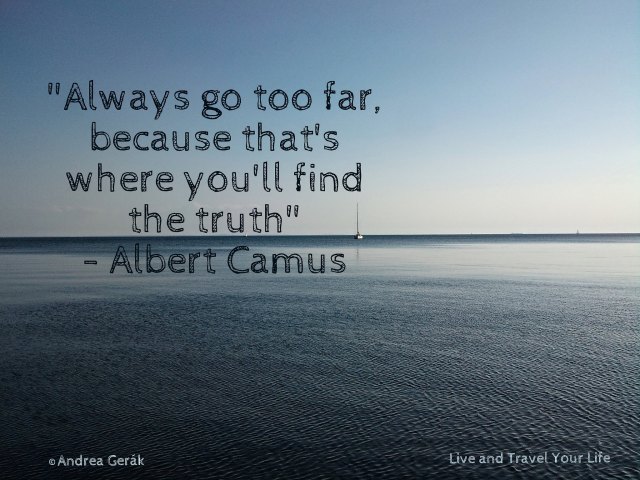 Always go too far... Albert Camus quote. Photo: Andrea Gerak